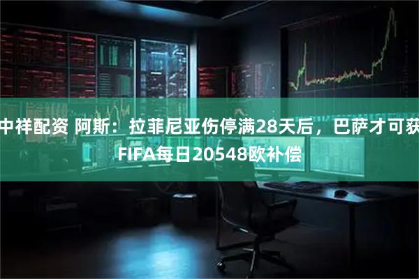 中祥配资 阿斯：拉菲尼亚伤停满28天后，巴萨才可获FIFA每日20548欧补偿