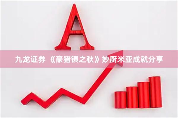 九龙证券 《豪猪镇之秋》妙厨米亚成就分享