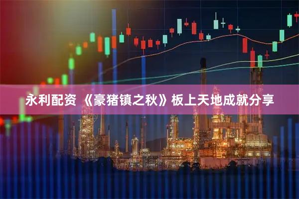 永利配资 《豪猪镇之秋》板上天地成就分享