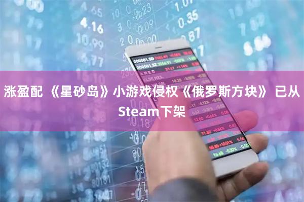 涨盈配 《星砂岛》小游戏侵权《俄罗斯方块》 已从Steam下架